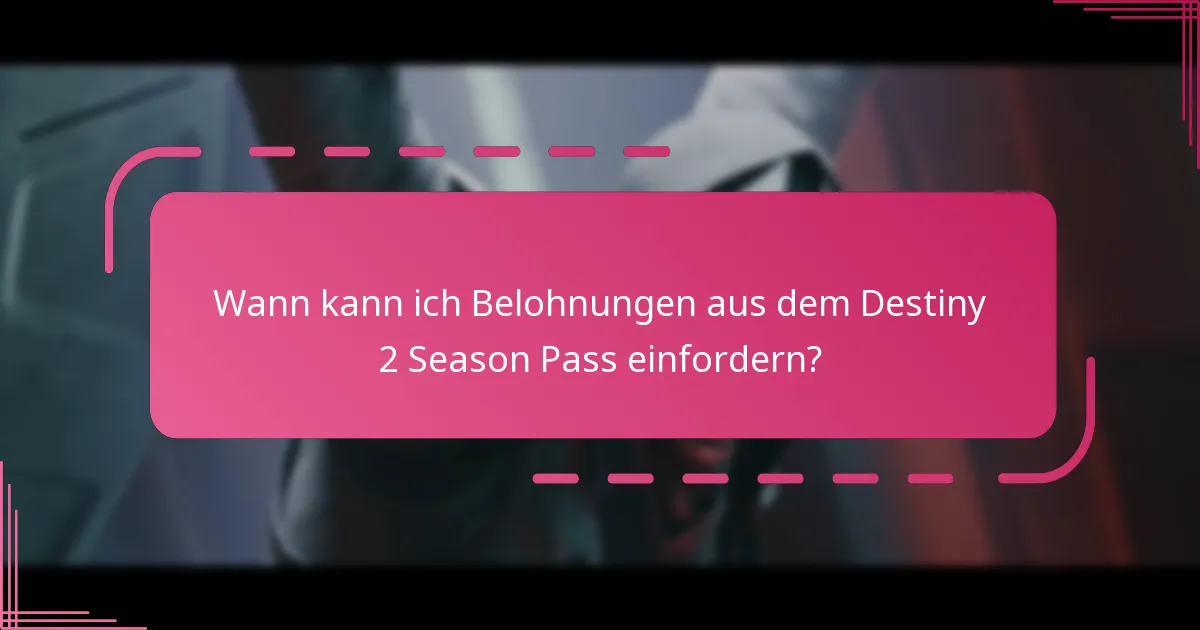 Wann kann ich Belohnungen aus dem Destiny 2 Season Pass einfordern?