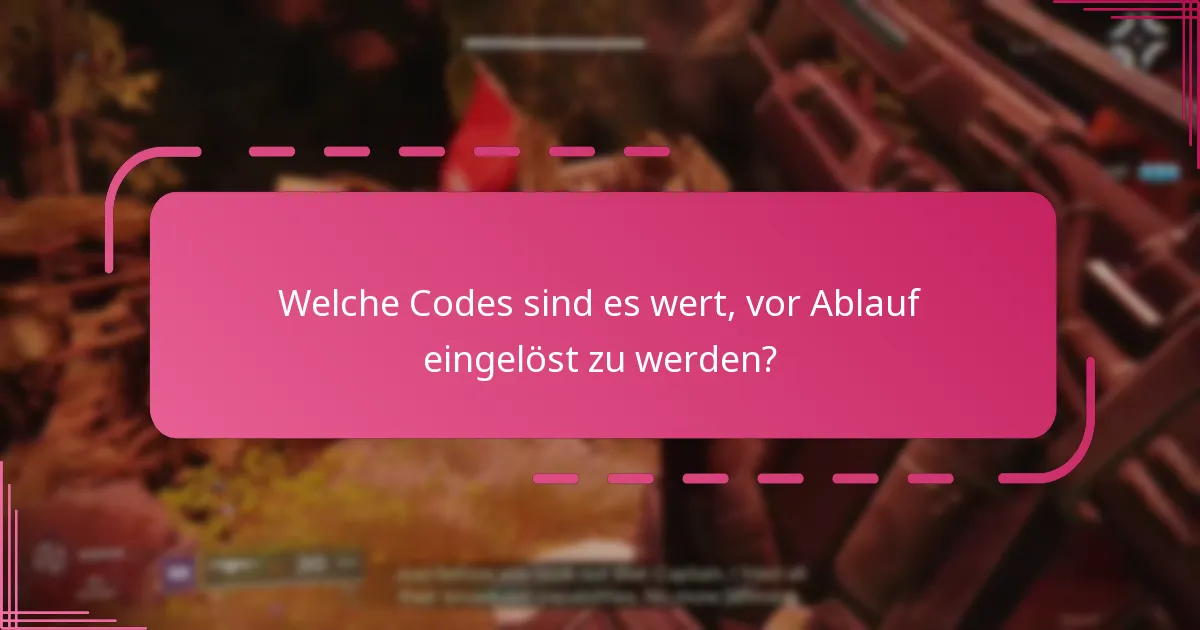 Welche Codes sind es wert, vor Ablauf eingelöst zu werden?