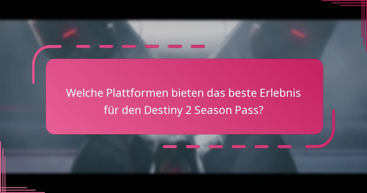 Welche Plattformen bieten das beste Erlebnis für den Destiny 2 Season Pass?