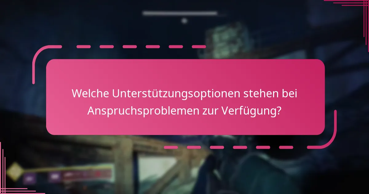 Welche Unterstützungsoptionen stehen bei Anspruchsproblemen zur Verfügung?